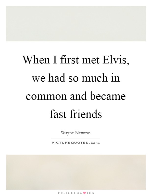 When I first met Elvis, we had so much in common and became fast friends Picture Quote #1