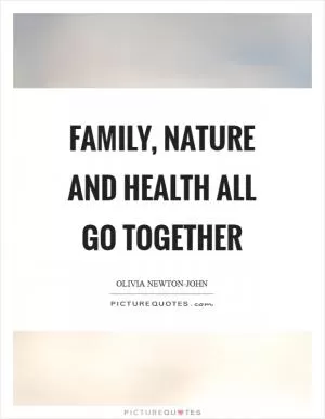 Family, nature and health all go together Picture Quote #1