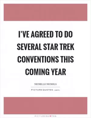 I’ve agreed to do several Star Trek conventions this coming year Picture Quote #1