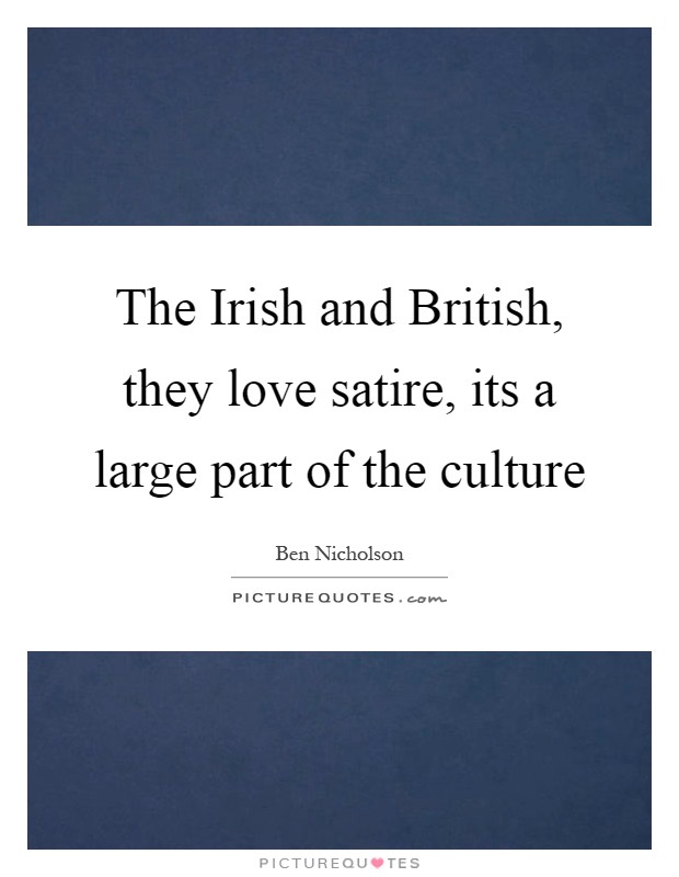 The Irish and British, they love satire, its a large part of the culture Picture Quote #1