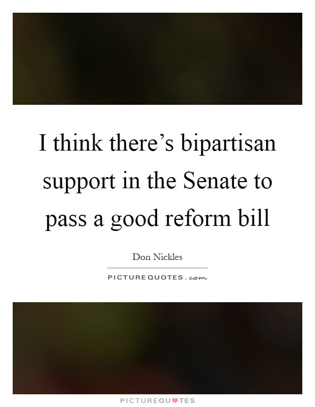 I think there's bipartisan support in the Senate to pass a good reform bill Picture Quote #1