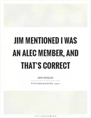 Jim mentioned I was an ALEC member, and that’s correct Picture Quote #1
