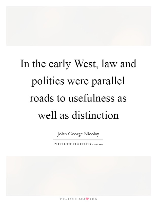 In the early West, law and politics were parallel roads to usefulness as well as distinction Picture Quote #1