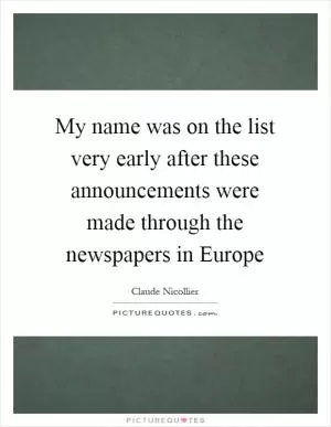 My name was on the list very early after these announcements were made through the newspapers in Europe Picture Quote #1