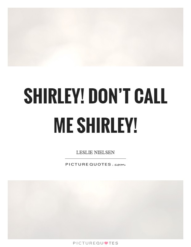 Shirley! Don't call me Shirley! Picture Quote #1