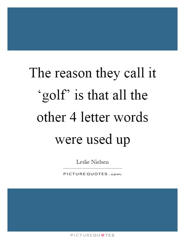 The reason they call it ‘golf' is that all the other 4 letter words were used up Picture Quote #1