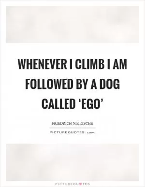 Whenever I climb I am followed by a dog called ‘Ego’ Picture Quote #1