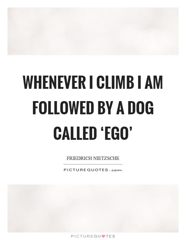 Whenever I climb I am followed by a dog called ‘Ego' Picture Quote #1