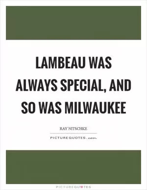 Lambeau was always special, and so was Milwaukee Picture Quote #1