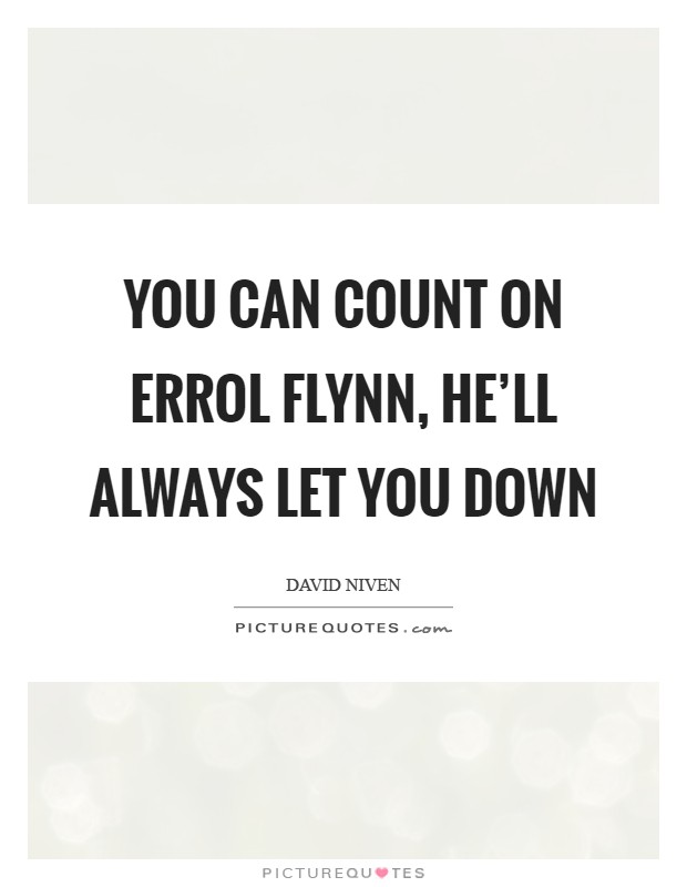 You can count on Errol Flynn, he'll always let you down Picture Quote #1
