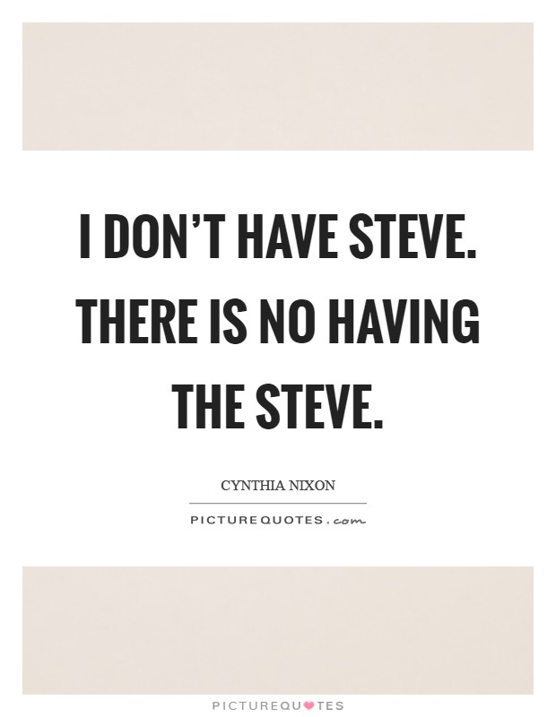 I don't have Steve. There is no having the Steve Picture Quote #1