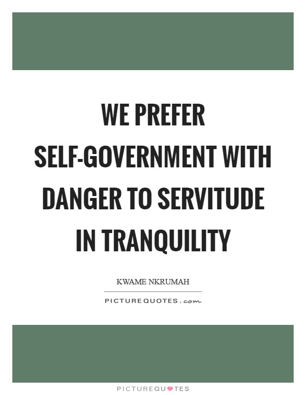 We prefer self-government with danger to servitude in tranquility Picture Quote #1