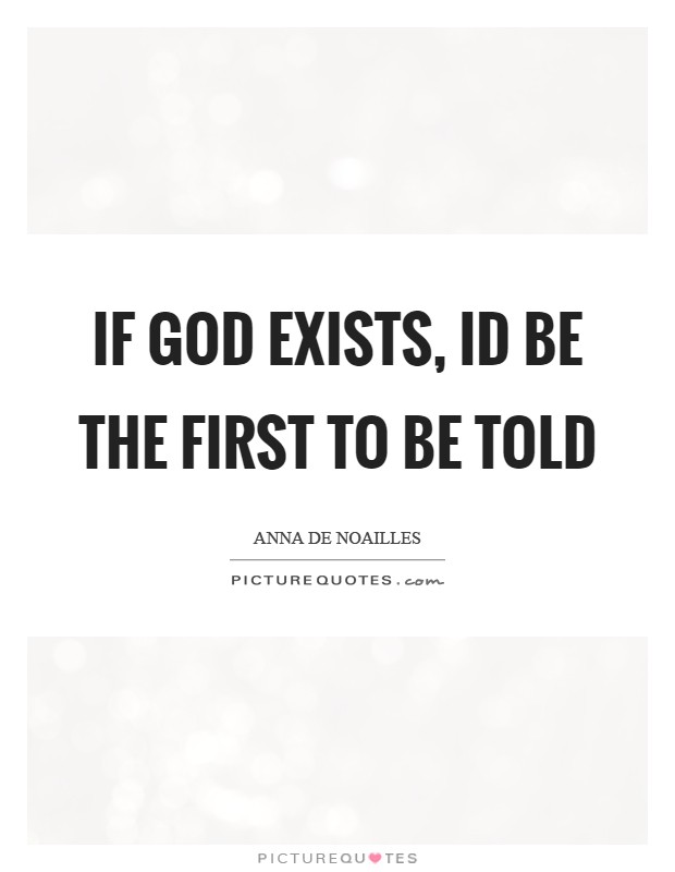 If God exists, Id be the first to be told Picture Quote #1