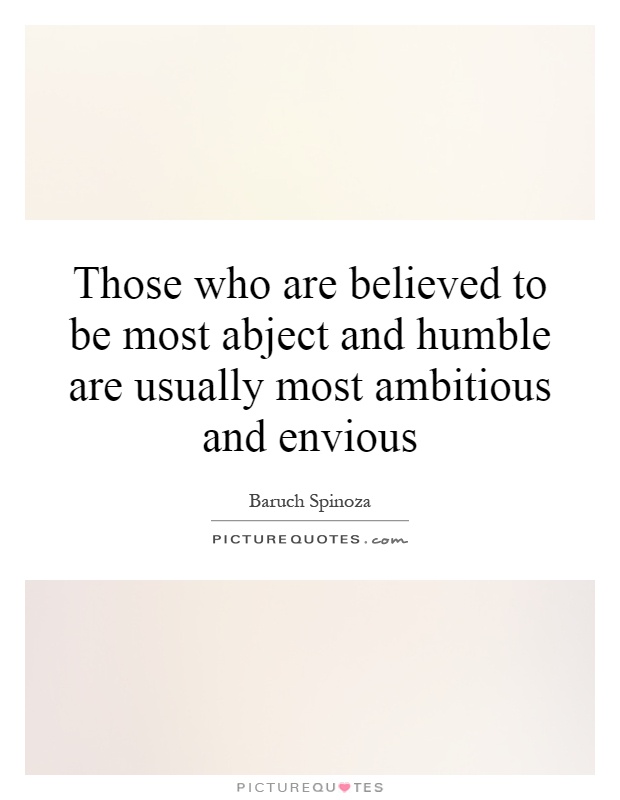 Those who are believed to be most abject and humble are usually most ambitious and envious Picture Quote #1