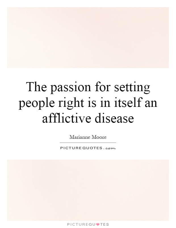 The passion for setting people right is in itself an afflictive disease Picture Quote #1
