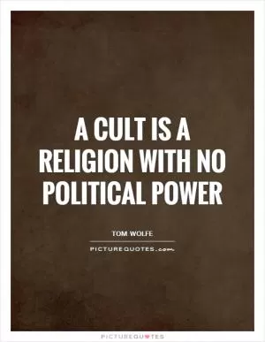 A cult is a religion with no political power Picture Quote #1