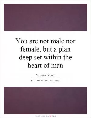 You are not male nor female, but a plan deep set within the heart of man Picture Quote #1