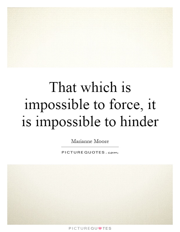 That which is impossible to force, it is impossible to hinder Picture Quote #1