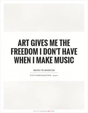 Art gives me the freedom I don't have when I make music Picture Quote #1