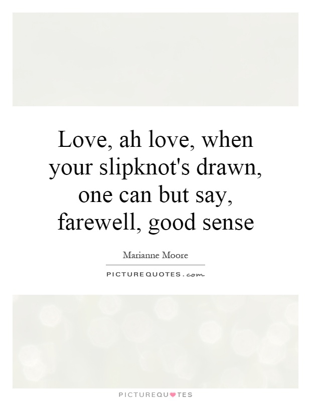 Love, ah love, when your slipknot's drawn, one can but say, farewell, good sense Picture Quote #1