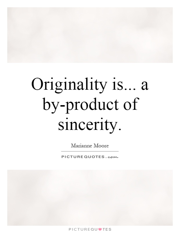 Originality is... a by-product of sincerity Picture Quote #1