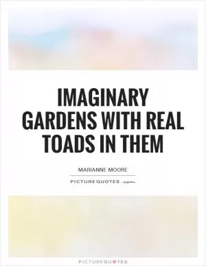 Imaginary gardens with real toads in them Picture Quote #1