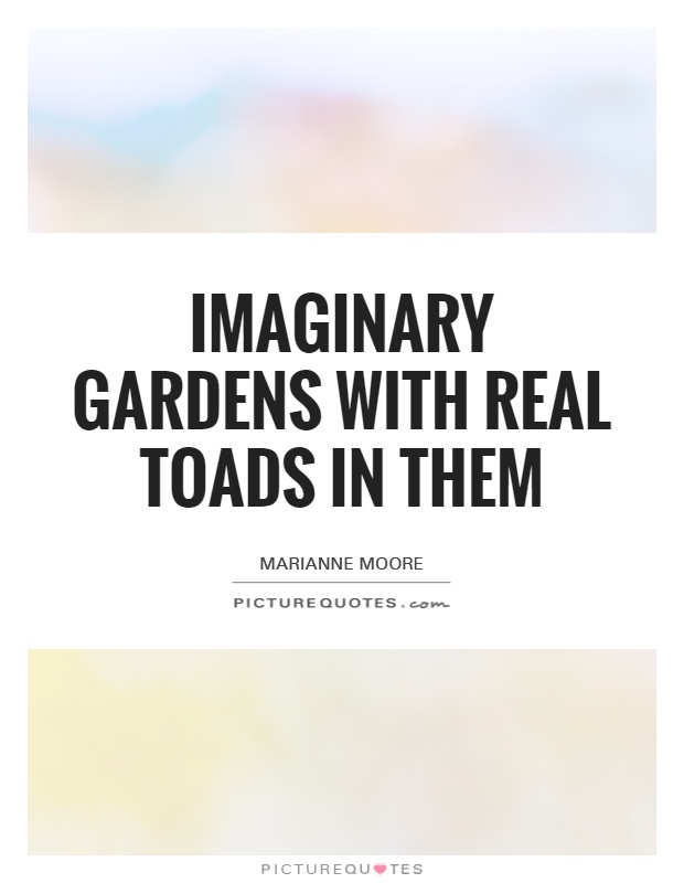 Imaginary gardens with real toads in them Picture Quote #1