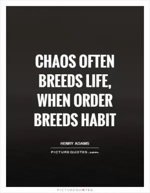 Chaos often breeds life, when order breeds habit Picture Quote #1