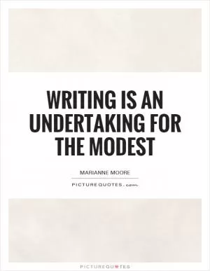 Writing is an undertaking for the modest Picture Quote #1