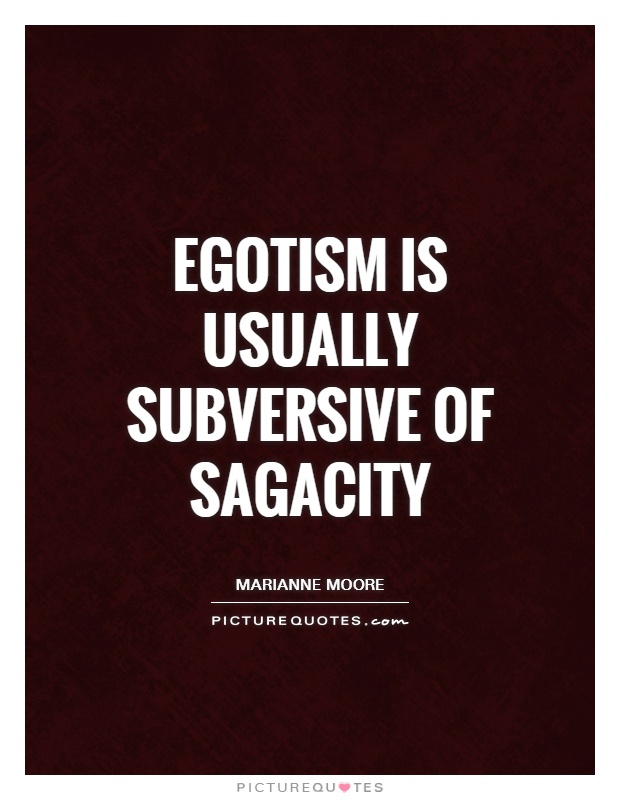Egotism is usually subversive of sagacity Picture Quote #1