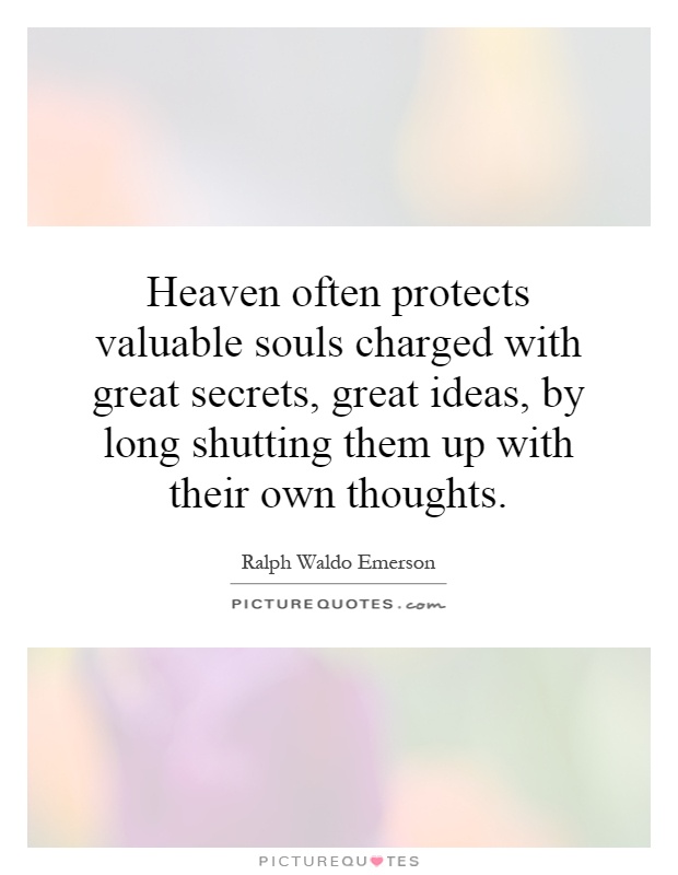 Heaven often protects valuable souls charged with great secrets, great ideas, by long shutting them up with their own thoughts Picture Quote #1
