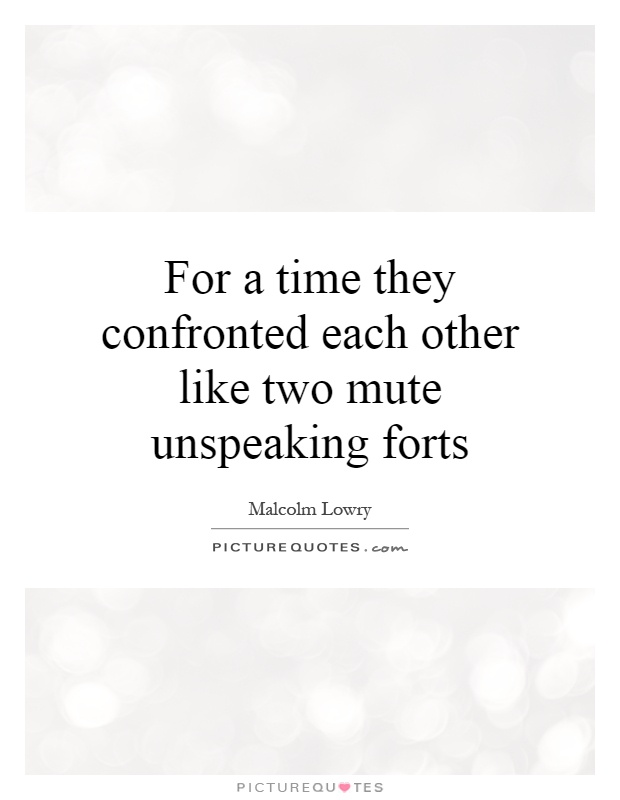 For a time they confronted each other like two mute unspeaking forts Picture Quote #1