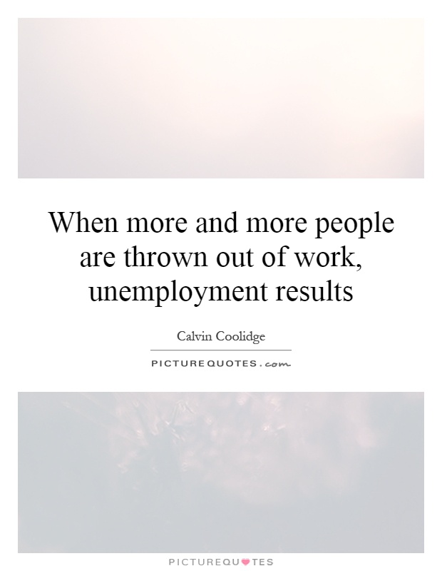 When more and more people are thrown out of work, unemployment results Picture Quote #1