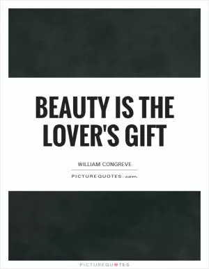 Beauty is the lover's gift Picture Quote #1