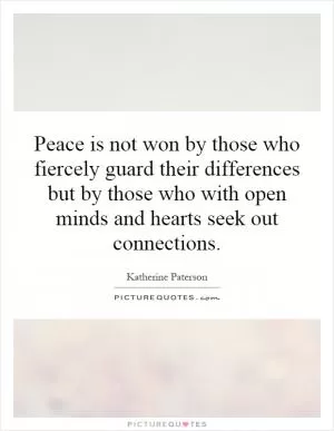 Peace is not won by those who fiercely guard their differences but by those who with open minds and hearts seek out connections Picture Quote #1