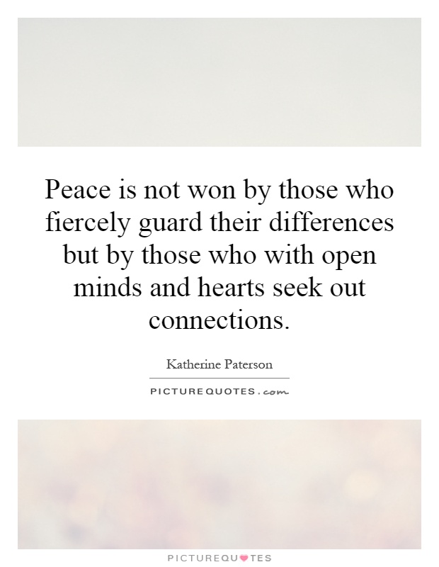 Peace is not won by those who fiercely guard their differences but by those who with open minds and hearts seek out connections Picture Quote #1