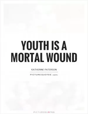 Youth is a mortal wound Picture Quote #1