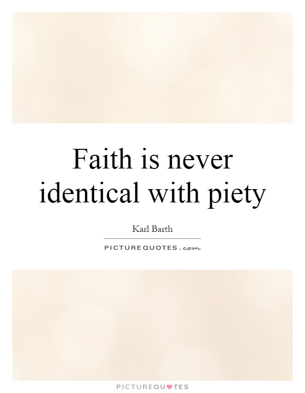 Faith is never identical with piety Picture Quote #1