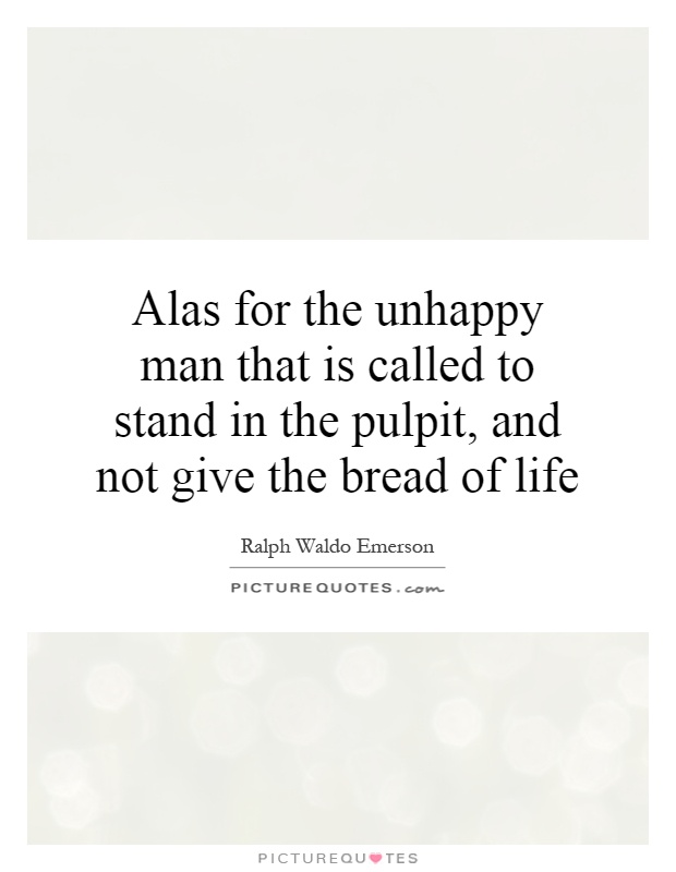 Alas for the unhappy man that is called to stand in the pulpit, and not give the bread of life Picture Quote #1