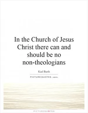 In the Church of Jesus Christ there can and should be no non-theologians Picture Quote #1