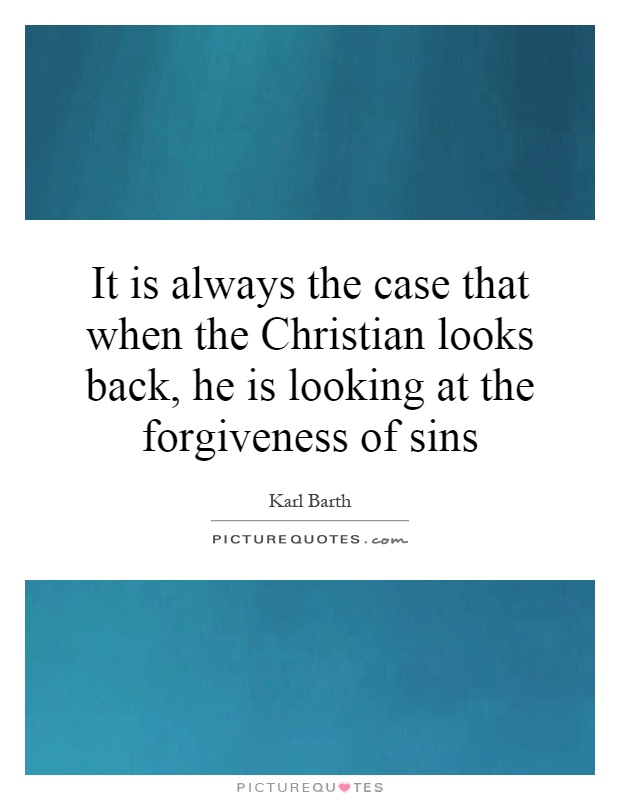 It is always the case that when the Christian looks back, he is looking at the forgiveness of sins Picture Quote #1