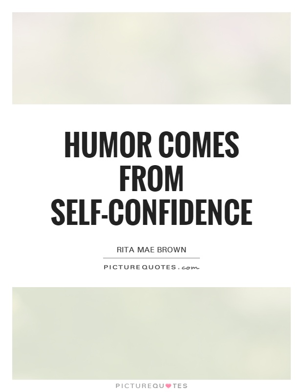 Humor comes from self-confidence Picture Quote #1