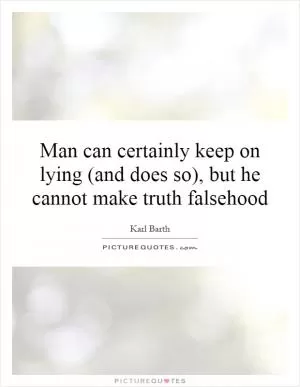 Man can certainly keep on lying (and does so), but he cannot make truth falsehood Picture Quote #1