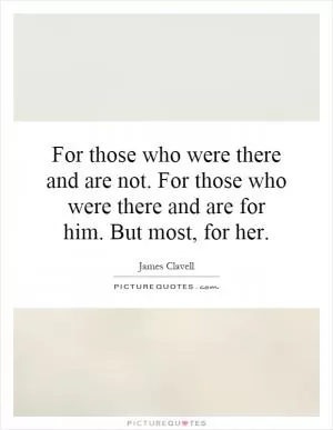 For those who were there and are not. For those who were there and are for him. But most, for her Picture Quote #1