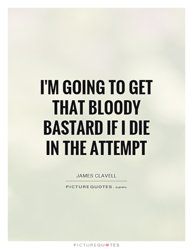 I'm going to get that bloody bastard if I die in the attempt Picture Quote #1