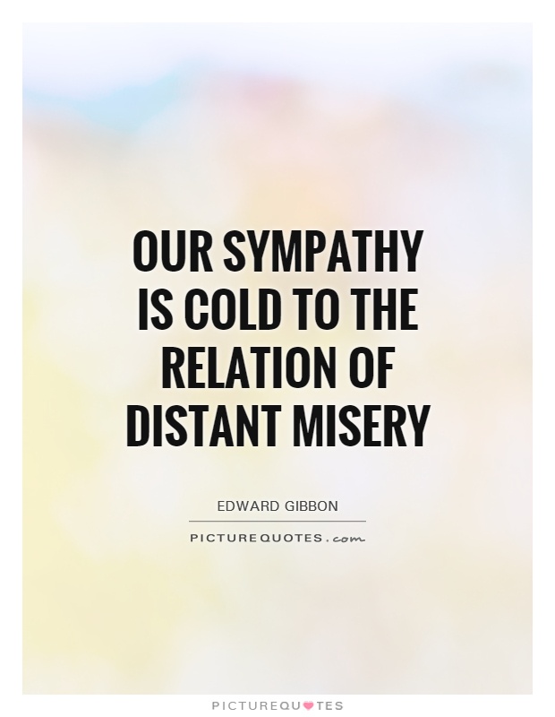 Our sympathy is cold to the relation of distant misery Picture Quote #1