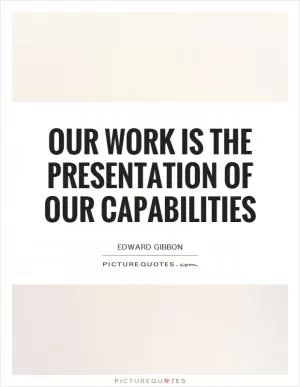 Our work is the presentation of our capabilities Picture Quote #1