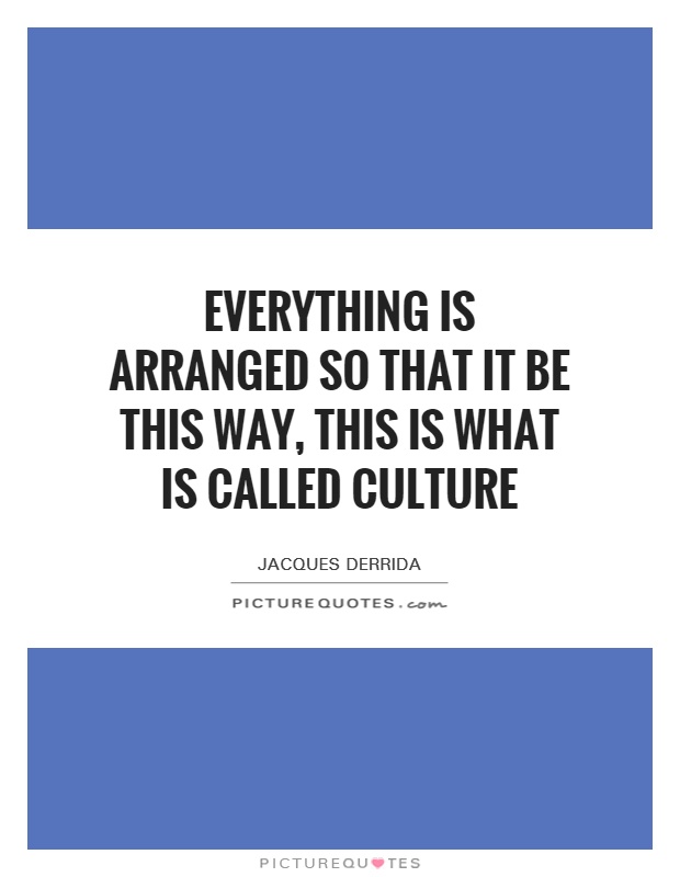 Everything is arranged so that it be this way, this is what is called culture Picture Quote #1