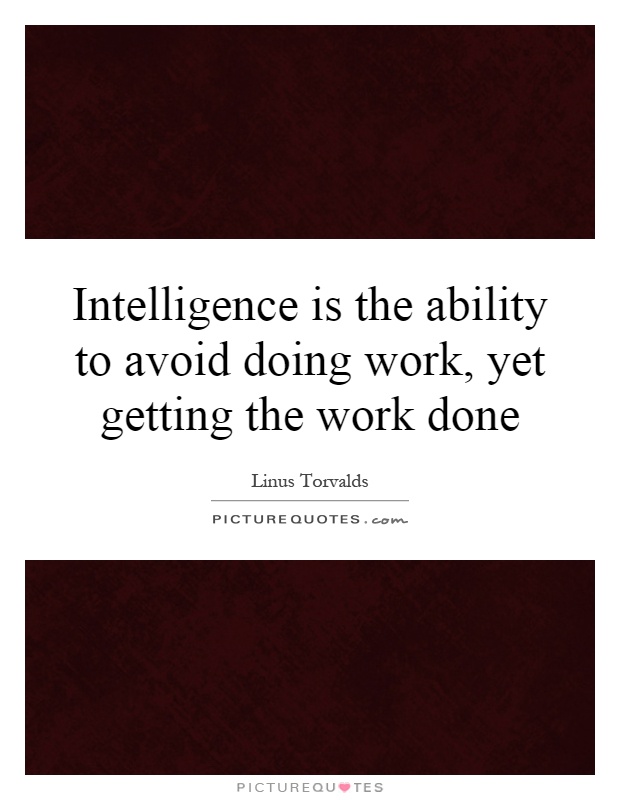 Intelligence is the ability to avoid doing work, yet getting the work done Picture Quote #1