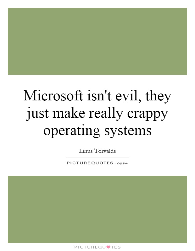 Microsoft isn't evil, they just make really crappy operating systems Picture Quote #1